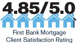 4.85/5.0 First Bank Mortgage Client Satisfaction Rating